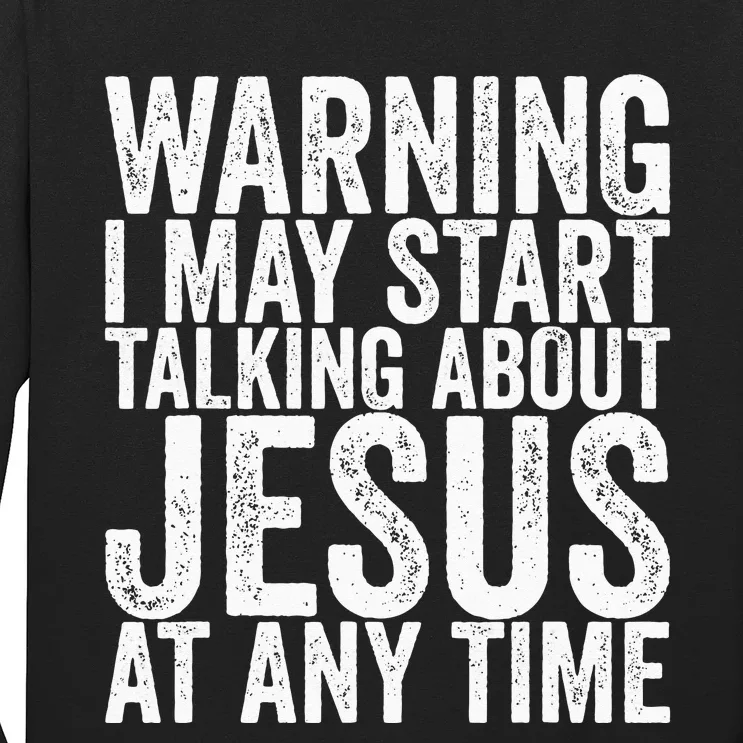 Warning I May Start Talking About Jesus At Any Time Long Sleeve Shirt