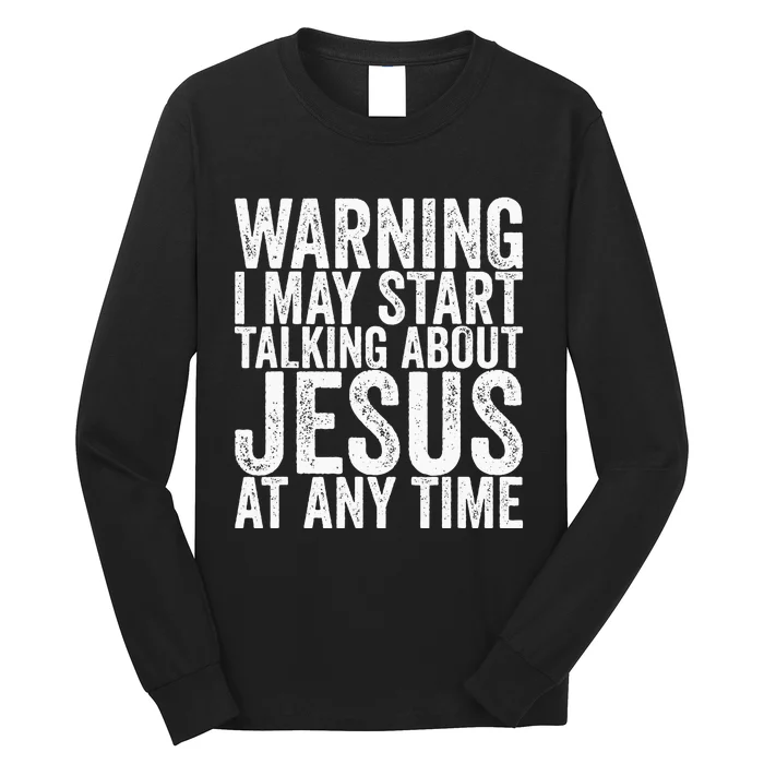 Warning I May Start Talking About Jesus At Any Time Long Sleeve Shirt