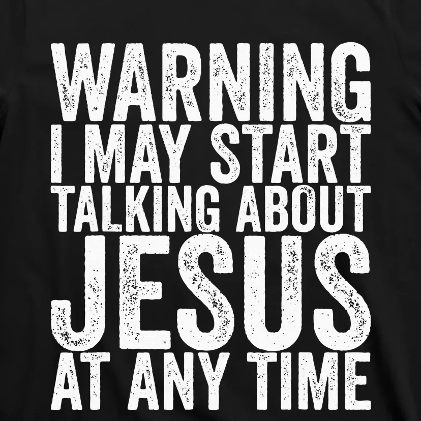 Warning I May Start Talking About Jesus At Any Time T-Shirt