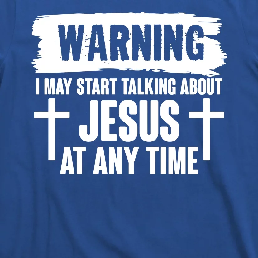 Warning I May Start Talking About Jesus At Any Time T-Shirt