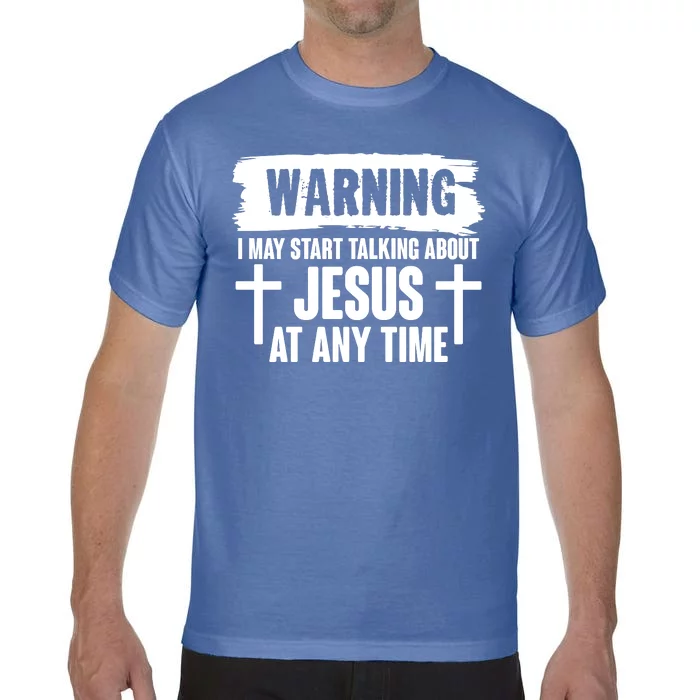 Warning I May Start Talking About Jesus At Any Time Comfort Colors T-Shirt