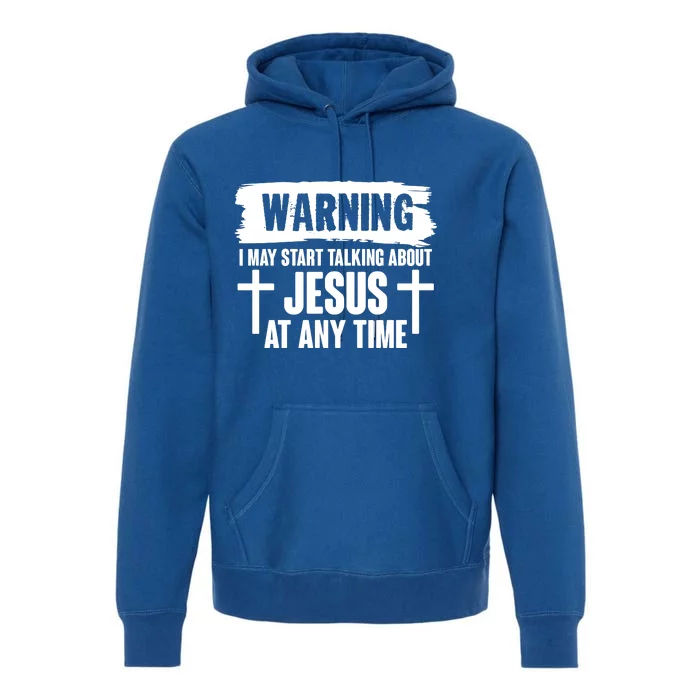 Warning I May Start Talking About Jesus At Any Time Premium Hoodie