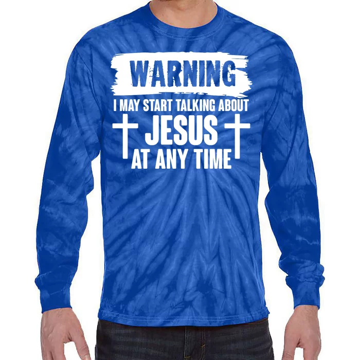 Warning I May Start Talking About Jesus At Any Time Tie-Dye Long Sleeve Shirt