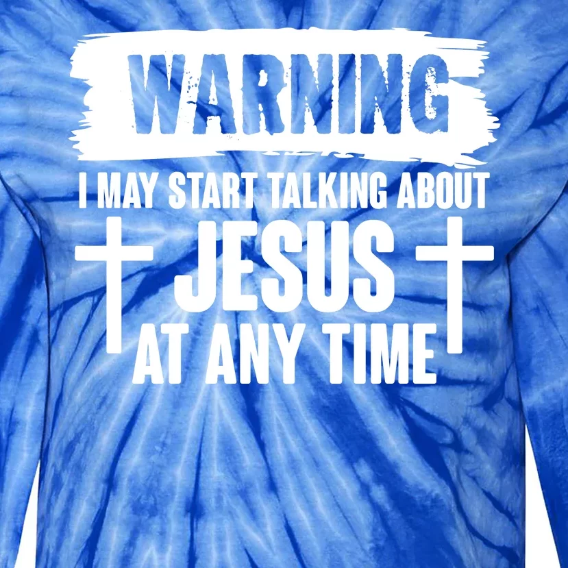 Warning I May Start Talking About Jesus At Any Time Tie-Dye Long Sleeve Shirt