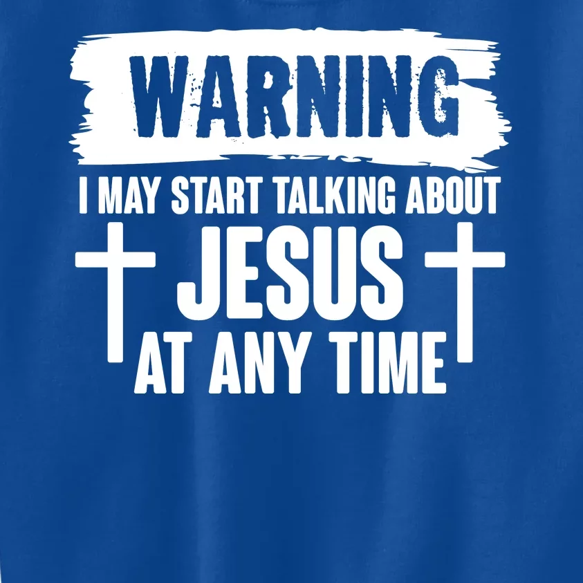 Warning I May Start Talking About Jesus At Any Time Kids Sweatshirt