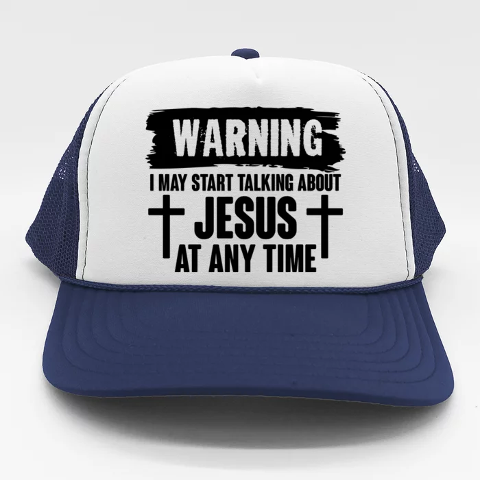 Warning I May Start Talking About Jesus At Any Time Trucker Hat