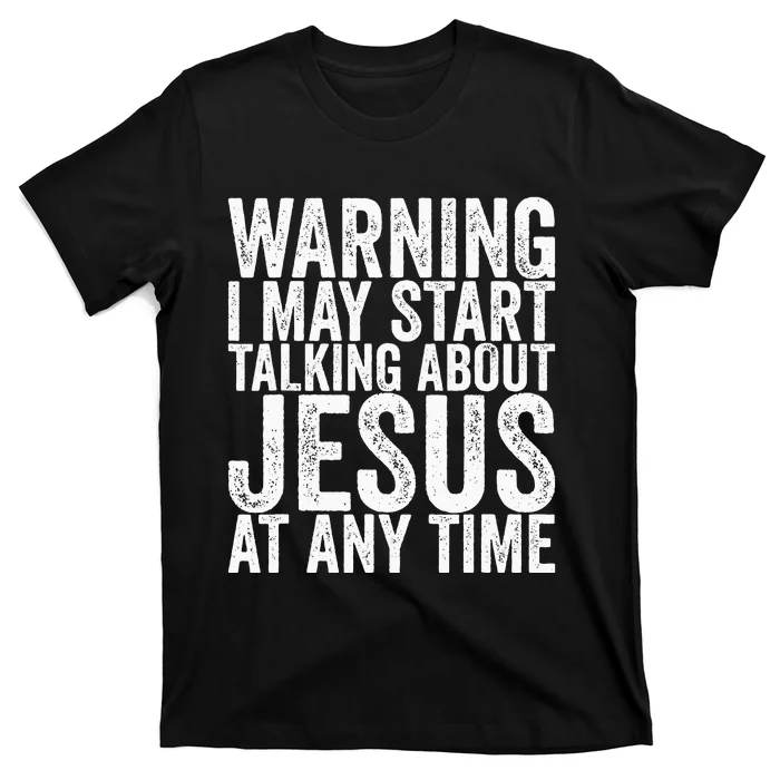 Warning I May Start Talking About Jesus At Any Time T-Shirt