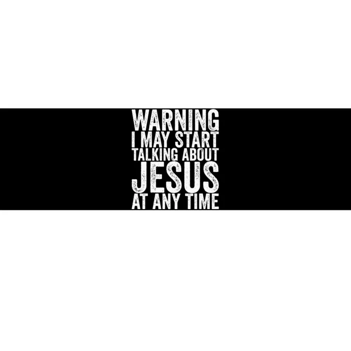 Warning I May Start Talking About Jesus At Any Time Bumper Sticker