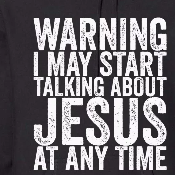 Warning I May Start Talking About Jesus At Any Time Premium Hoodie