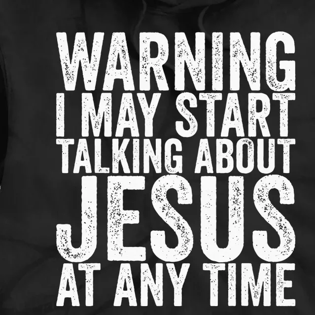 Warning I May Start Talking About Jesus At Any Time Tie Dye Hoodie