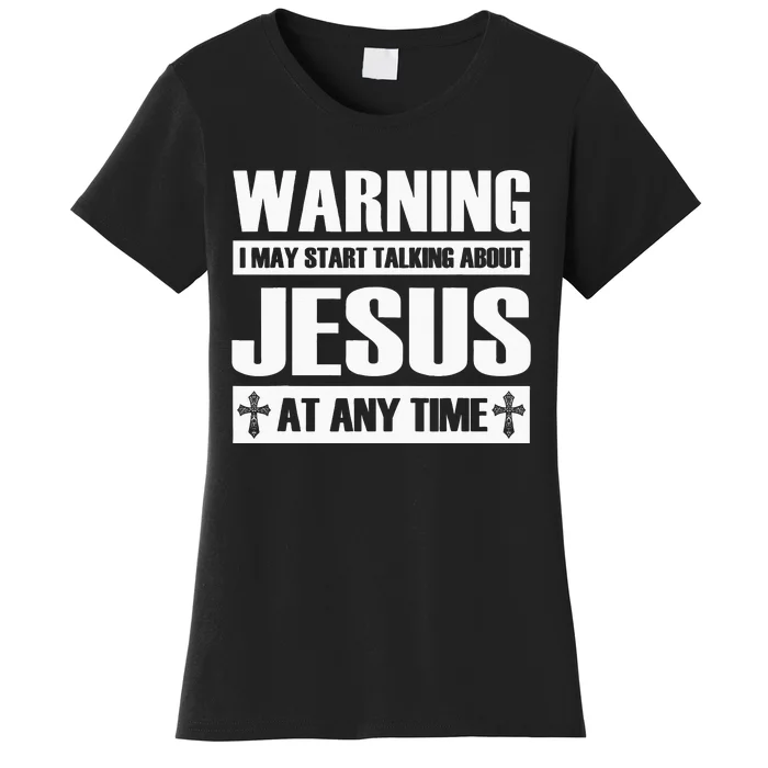 Warning I May Start Talking About Jesus Women's T-Shirt