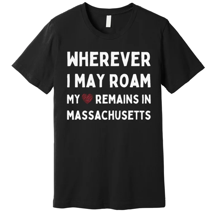 Wherever I May Roam My Heart Remains In Massachusetts Premium T-Shirt