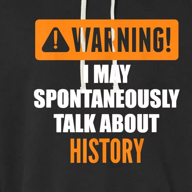 Warning I May Spontaneously Talk About History Garment-Dyed Fleece Hoodie