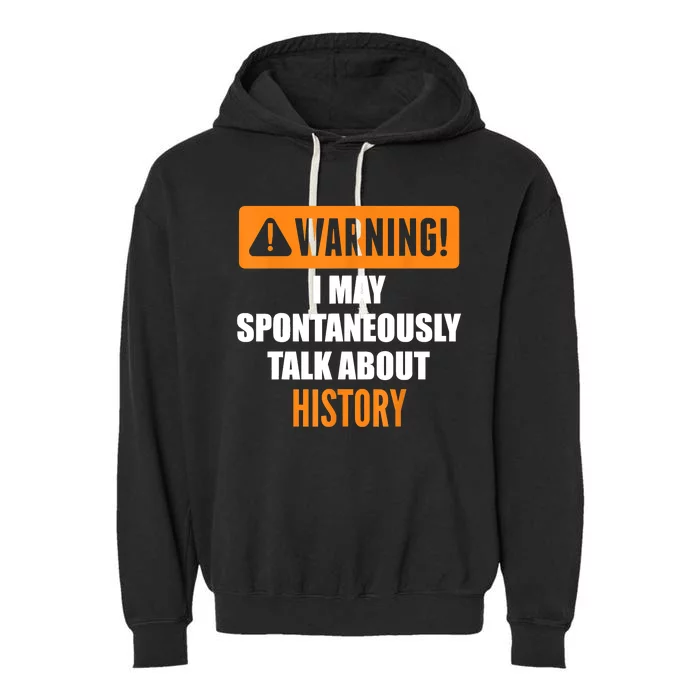 Warning I May Spontaneously Talk About History Garment-Dyed Fleece Hoodie