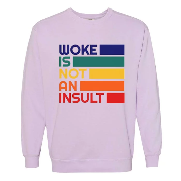 Woke Is Not An Insult Garment-Dyed Sweatshirt