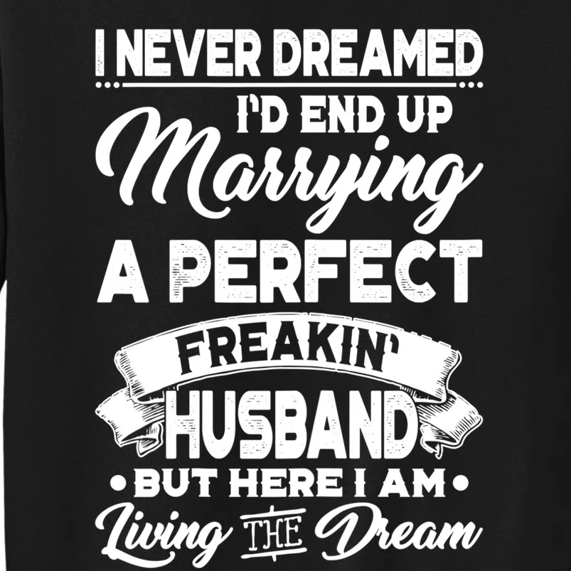 Womens I Never Dreamed I'd End Up Marrying A Perfect Husband TShirt Tall Sweatshirt