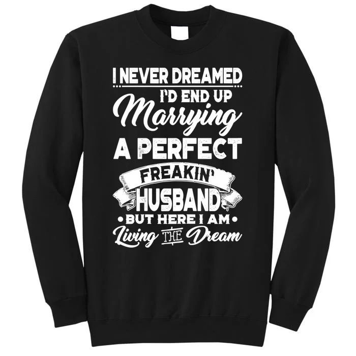 Womens I Never Dreamed I'd End Up Marrying A Perfect Husband TShirt Tall Sweatshirt