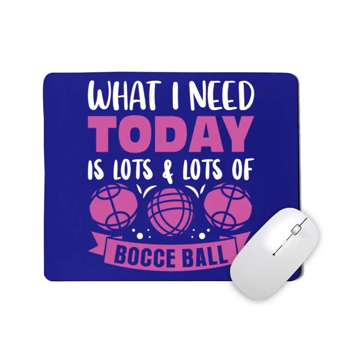 What I Need Today Is Lots And Lots Of Bocce Ball Cute Gift Mousepad