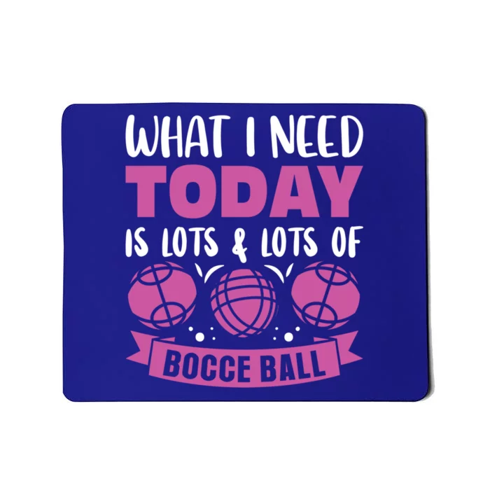 What I Need Today Is Lots And Lots Of Bocce Ball Cute Gift Mousepad