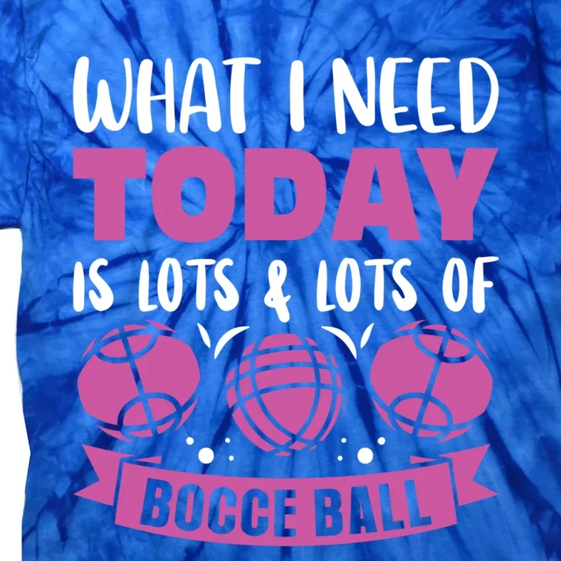 What I Need Today Is Lots And Lots Of Bocce Ball Cute Gift Tie-Dye T-Shirt