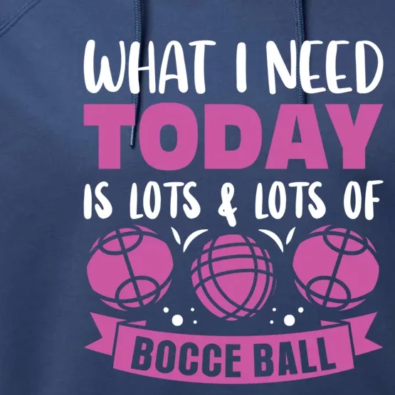 What I Need Today Is Lots And Lots Of Bocce Ball Cute Gift Performance Fleece Hoodie