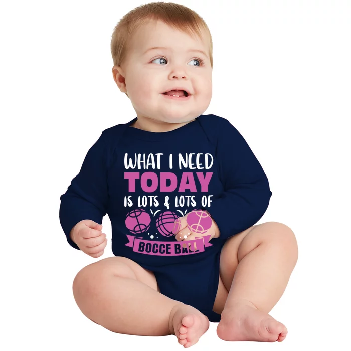 What I Need Today Is Lots And Lots Of Bocce Ball Cute Gift Baby Long Sleeve Bodysuit