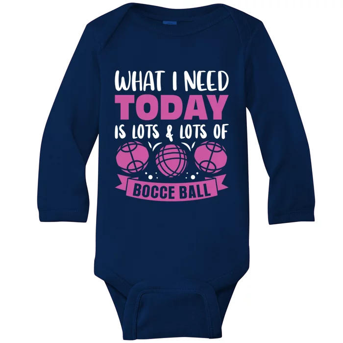 What I Need Today Is Lots And Lots Of Bocce Ball Cute Gift Baby Long Sleeve Bodysuit