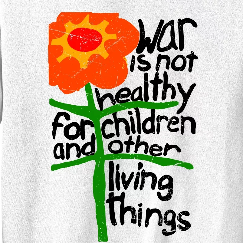 War Is Not Healthy For Children And Other Living Things Sweatshirt