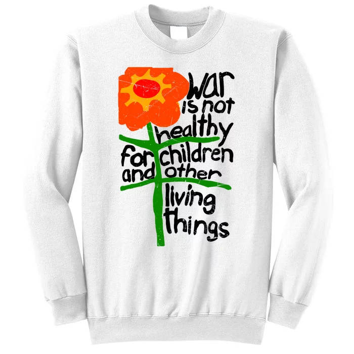 War Is Not Healthy For Children And Other Living Things Sweatshirt