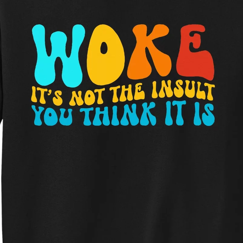 Woke It’S Not The Insult You Think It Is Sweatshirt