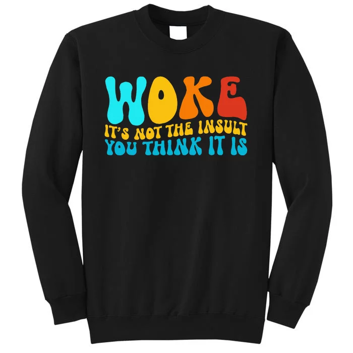 Woke It’S Not The Insult You Think It Is Sweatshirt