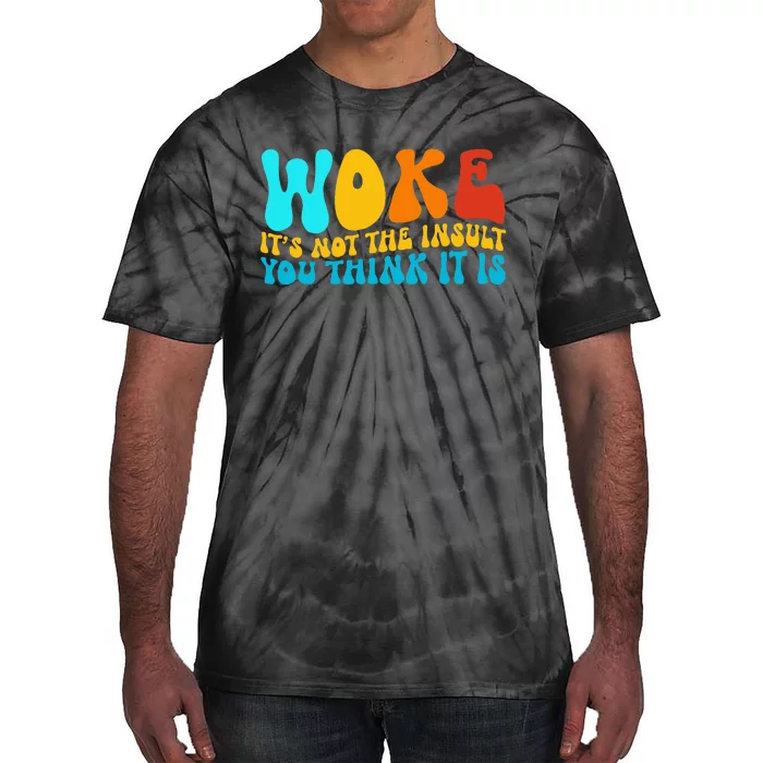 Woke It’S Not The Insult You Think It Is Tie-Dye T-Shirt