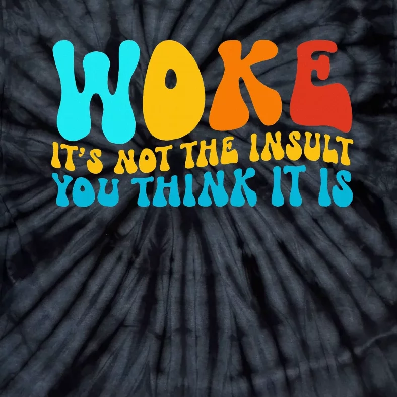 Woke It’S Not The Insult You Think It Is Tie-Dye T-Shirt