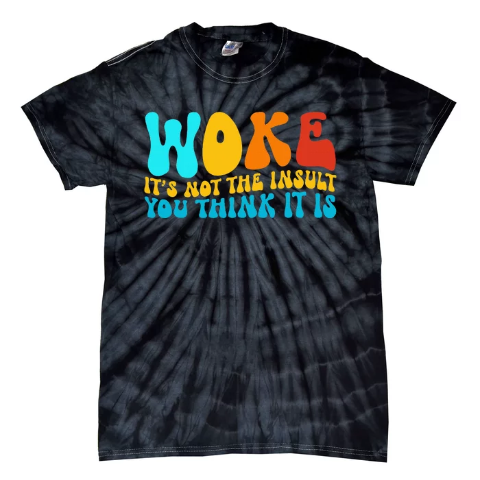 Woke It’S Not The Insult You Think It Is Tie-Dye T-Shirt