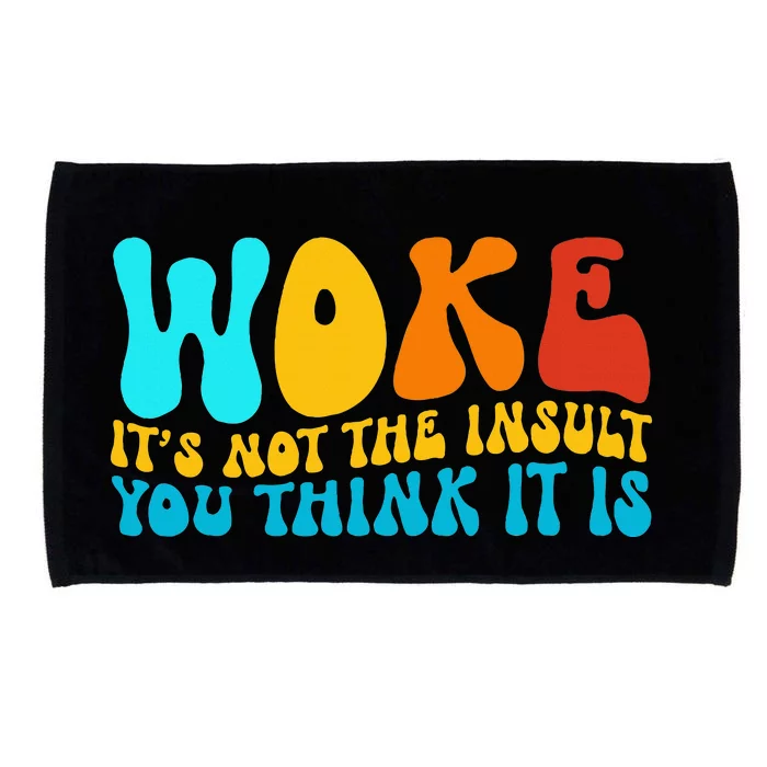 Woke It’S Not The Insult You Think It Is Microfiber Hand Towel