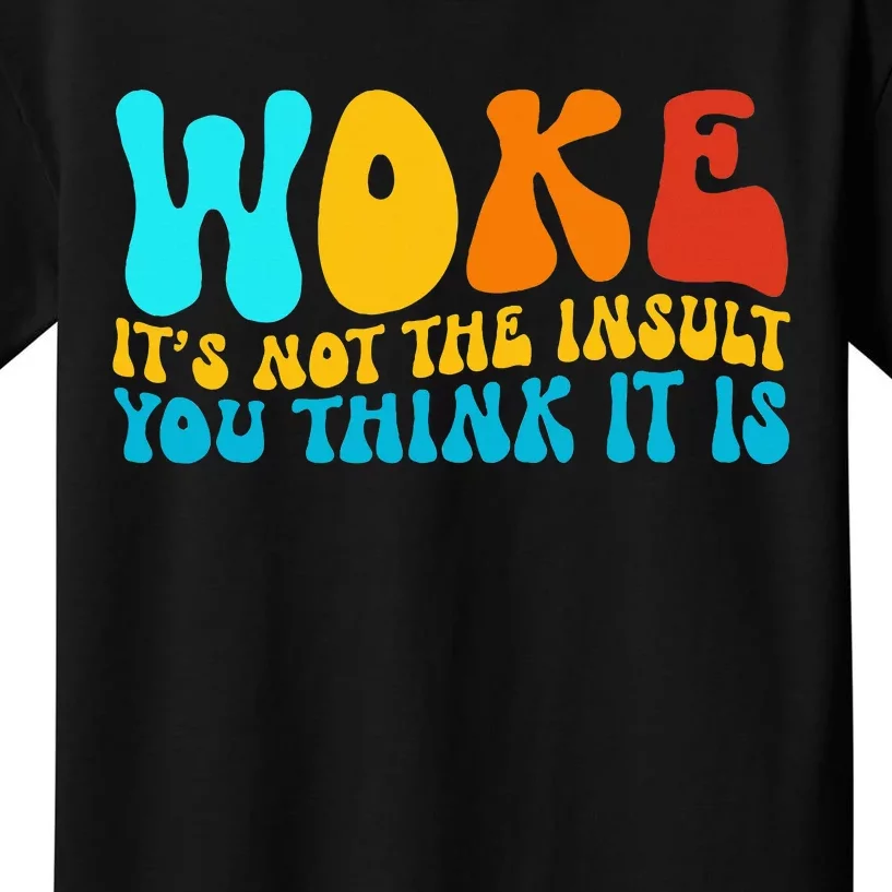 Woke It’S Not The Insult You Think It Is Kids T-Shirt