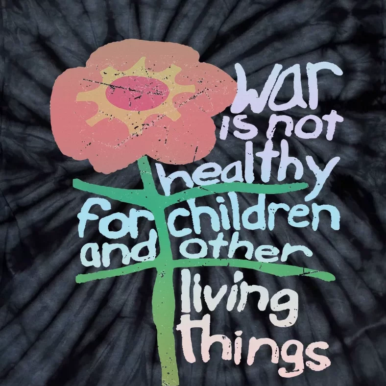 War Is Not Healthy For Children And Other Living Things Tie-Dye T-Shirt