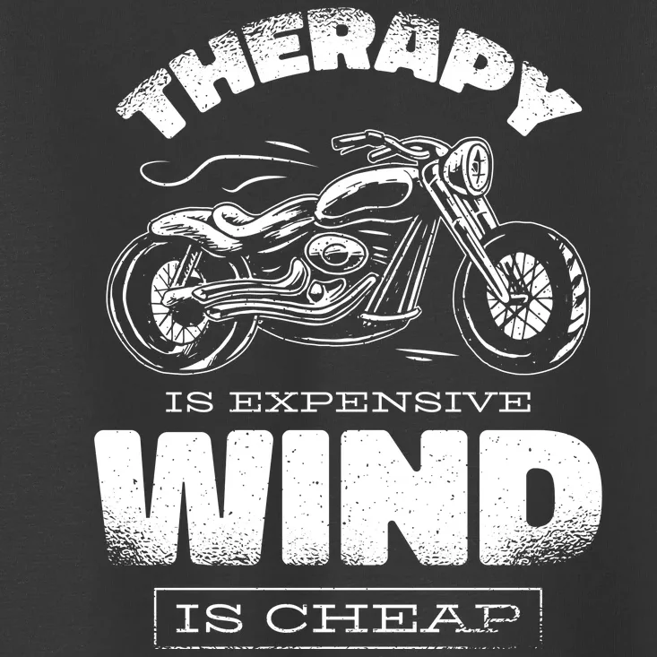 Wind Is Cheap Therapy Is Expensive Motorcycle Toddler T-Shirt