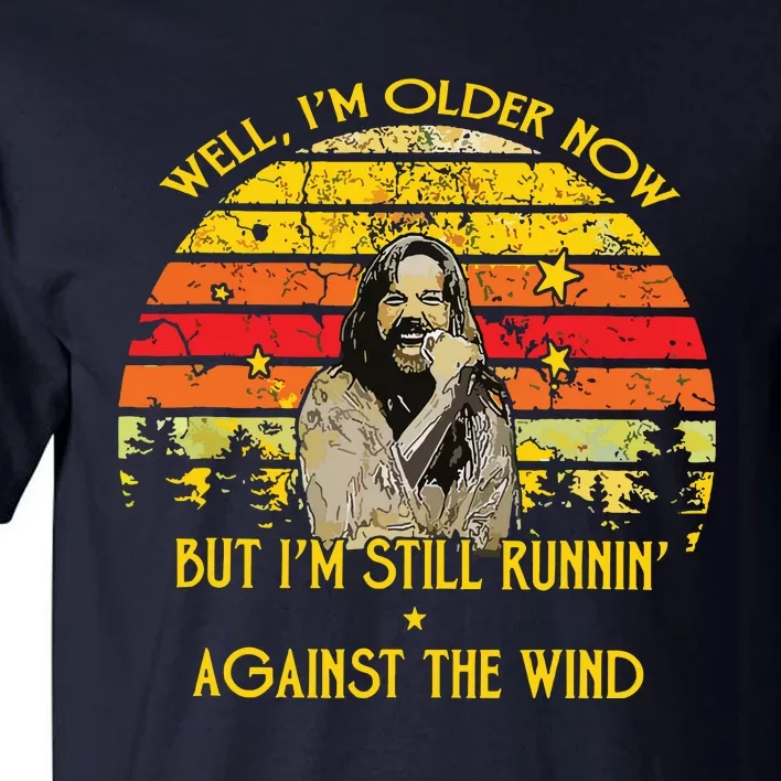 Well Im Older Now But Im Still Running Against The Wind Tall T-Shirt