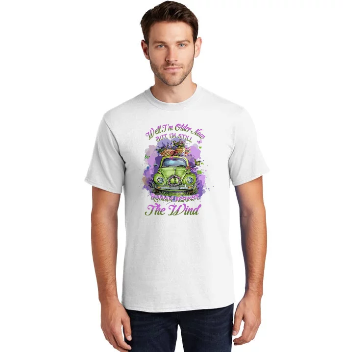 Well Im Older Now But Im Still Running Against The Wind Gift Tall T-Shirt