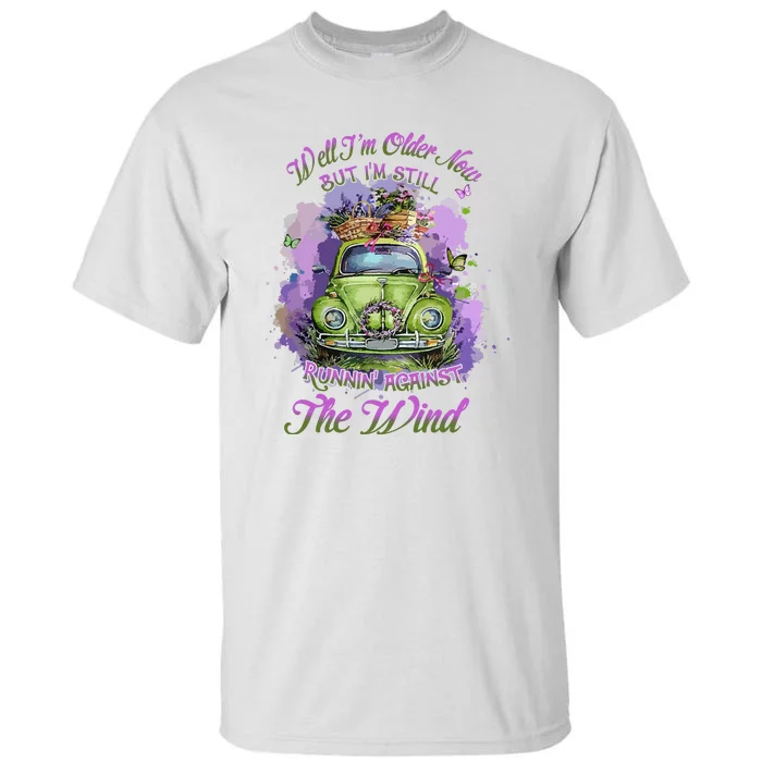 Well Im Older Now But Im Still Running Against The Wind Gift Tall T-Shirt