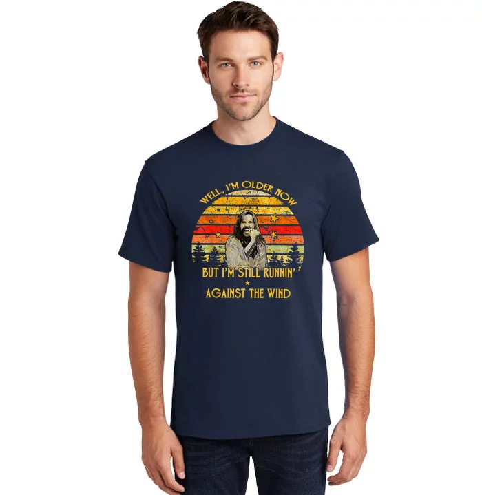 Well I’m Older Now But I’m Still Running Against The Wind Tall T-Shirt