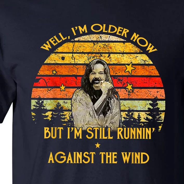 Well I’m Older Now But I’m Still Running Against The Wind Tall T-Shirt