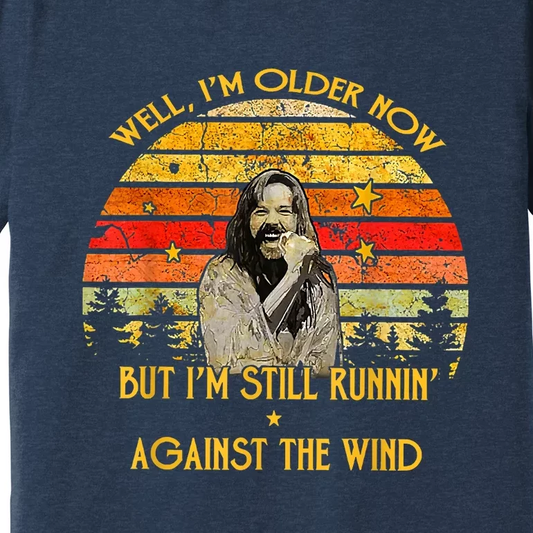 Well I’m Older Now But I’m Still Running Against The Wind Premium T-Shirt