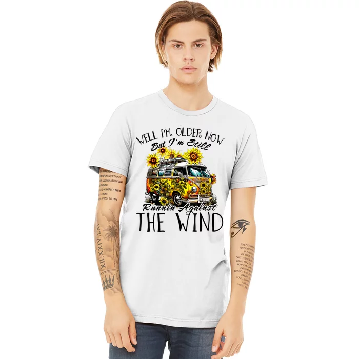 Well Im Older Now But Im Still Running Against The Wind Premium T-Shirt