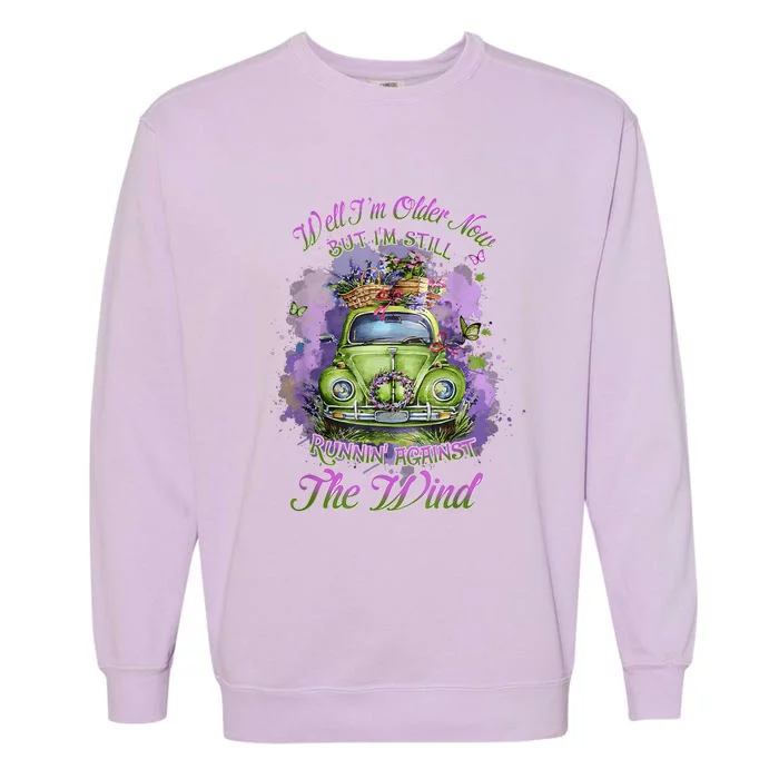 Well Im Older Now But Im Still Running Against The Wind Garment-Dyed Sweatshirt