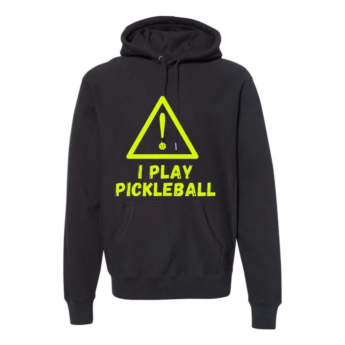 Warning I play Pickleball front and back with website name. Premium Hoodie