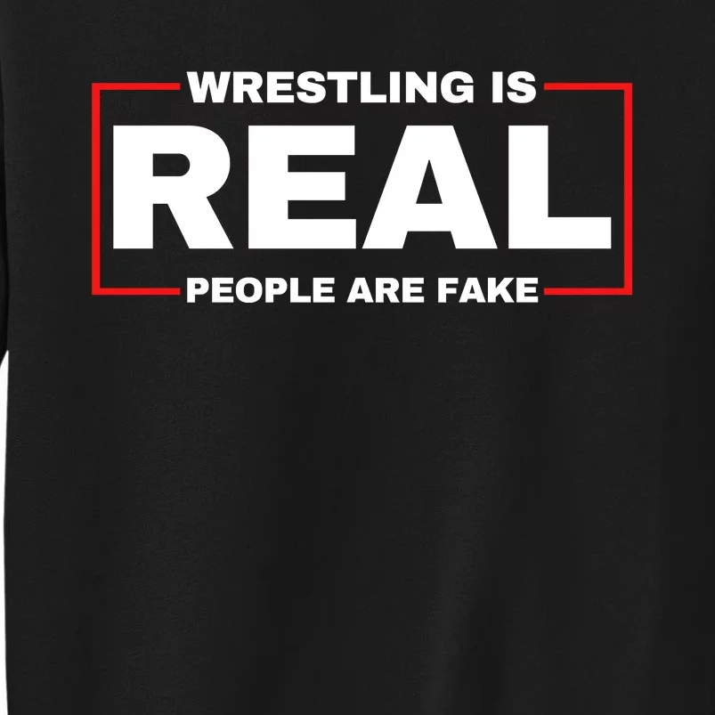 Wrestling Is Real People Are Fake Tall Sweatshirt