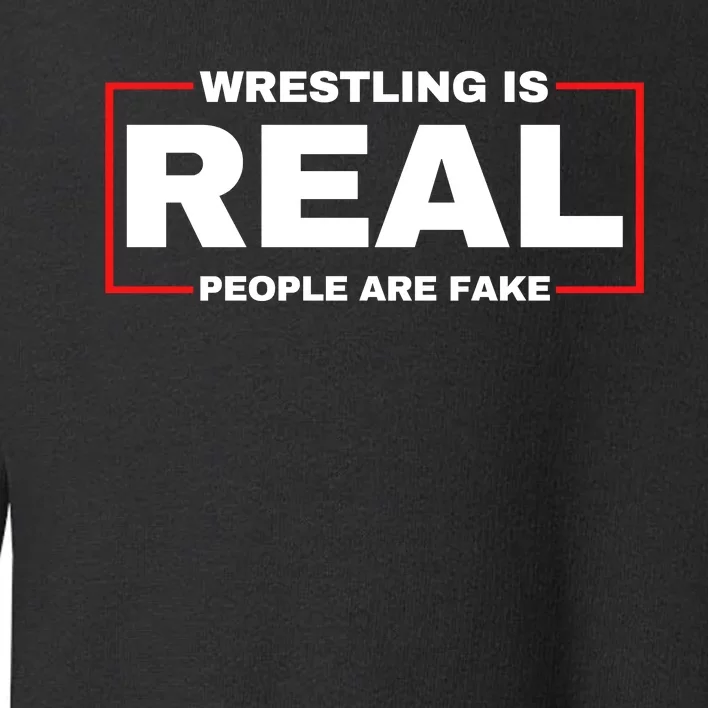 Wrestling Is Real People Are Fake Toddler Sweatshirt