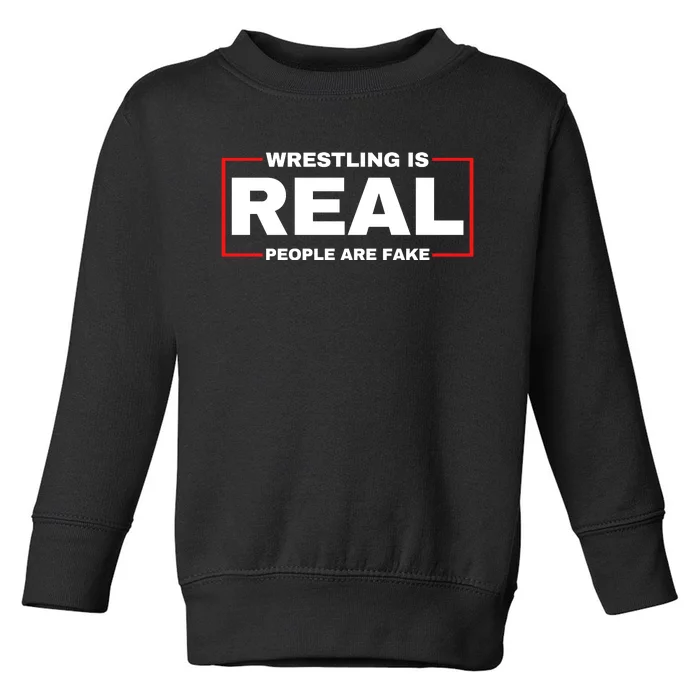 Wrestling Is Real People Are Fake Toddler Sweatshirt